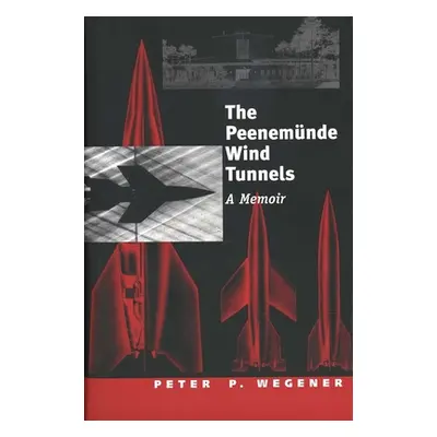 "Peenemunde Wind Tunnels: A Memoir" - "" ("Wegener Peter P.")