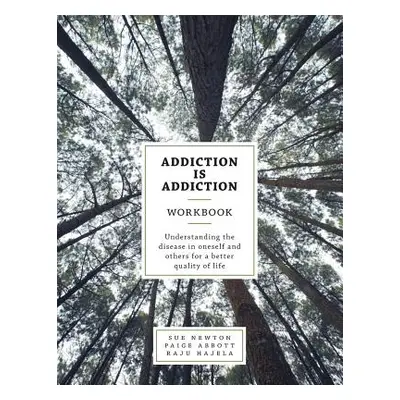 "Addiction is Addiction Workbook: Understanding the disease in oneself and others for a better q