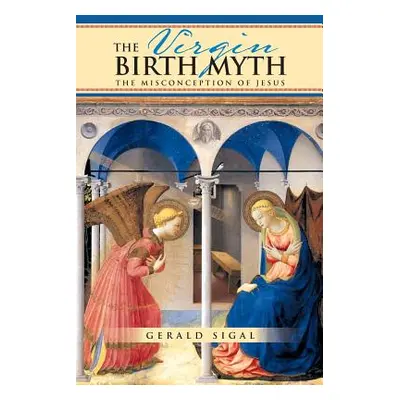 "The Virgin Birth Myth: The Misconception of Jesus" - "" ("Sigal Gerald")