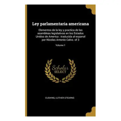 "Ley parlamentaria americana: Elementos de la ley y practica de las asambleas legislativas en lo