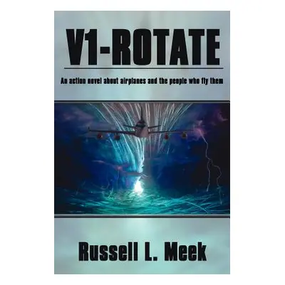 "V1-Rotate: An Action Novel About Airplanes and the People Who Fly Them" - "" ("Meek Russell L."