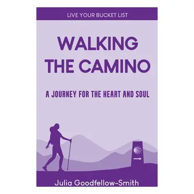 "Walking the Camino: A Journey for the Heart and Soul" - "" ("Goodfellow-Smith Julia")