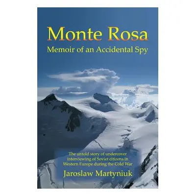 "Monte Rosa: Memoir of an Accidental Spy" - "" ("Martyniuk Jaroslaw")