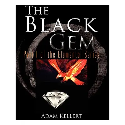 "The Black Gem: Part I of the Elemental Series" - "" ("Kellert Adam")