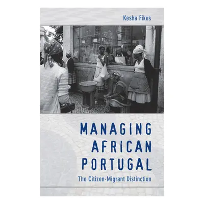 "Managing African Portugal: The Citizen-Migrant Distinction" - "" ("Fikes Kesha")