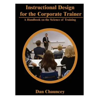 "Instructional Design for the Corporate Trainer: A Handbook on the Science of Training" - "" ("C