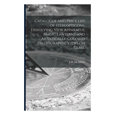 "Catalogue and Price List of Stereopticons, Dissolving View Apparatus, Magic Lanterns, and Artis