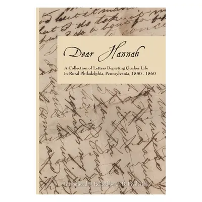 "Dear Hannah: A Collection of Letters Depicting Quaker Life in Rural Philadelphia, Pennsylvania,