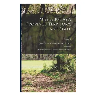 "Mississippi, As a Province, Territory, and State: With Biographical Notices of Eminent Citizens