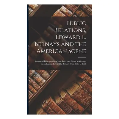 "Public Relations, Edward L. Bernays and the American Scene; Annotated Bilbiogrpahy of, and Refe