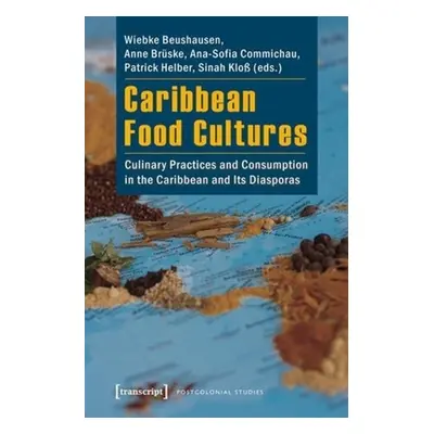 "Caribbean Food Cultures: Culinary Practices and Consumption in the Caribbean and Its Diasporas"