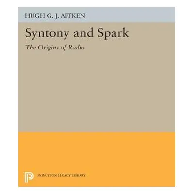 "Syntony and Spark: The Origins of Radio" - "" ("Aitken Hugh G. J.")