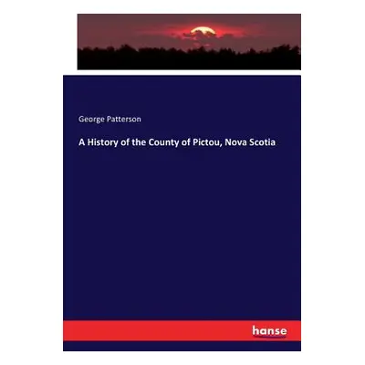 "A History of the County of Pictou, Nova Scotia" - "" ("Patterson George")