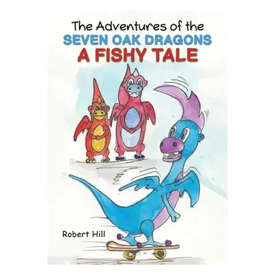 "The Adventures of the Seven Oak Dragons: A Fishy Tale" - "" ("Hill Robert")