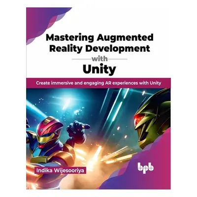 "Mastering Augmented Reality Development with Unity: Create Immersive and Engaging AR Experience