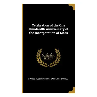 "Celebration of the One Hundredth Anniversary of the Incorporation of Mass" - "" ("Hudson Willia