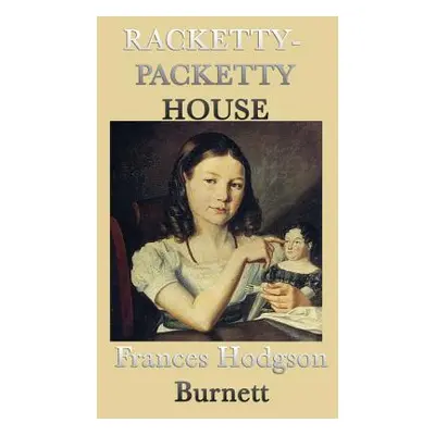 "Racketty-Packetty House" - "" ("Burnett Frances Hodgson")