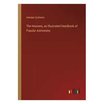 "The Heavens, an Illustrated Handbook of Popular Astronomy" - "" ("Guillemin Amedee")