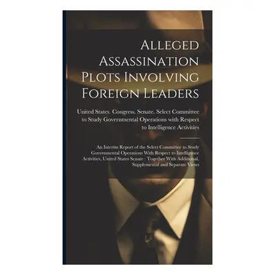 "Alleged Assassination Plots Involving Foreign Leaders: An Interim Report of the Select Committe