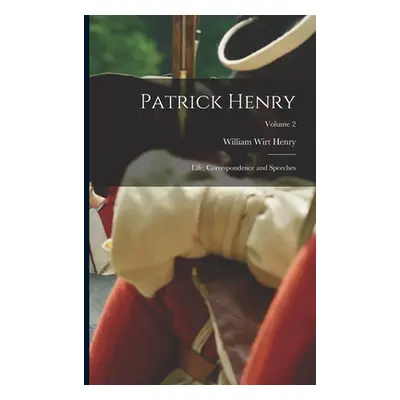 "Patrick Henry; Life, Correspondence and Speeches; Volume 2" - "" ("Henry William Wirt")