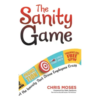 "The Sanity Game: Cut the Insanity That Drives Employees Crazy" - "" ("Moses Chris")