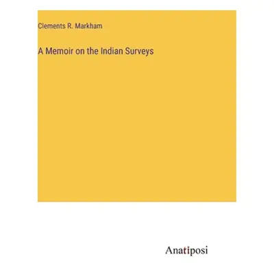 "A Memoir on the Indian Surveys" - "" ("Markham Clements R.")