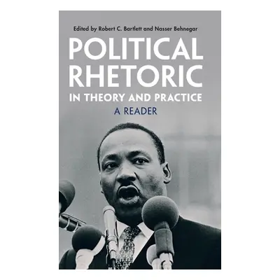 "Political Rhetoric in Theory and Practice: A Reader" - "" ("Bartlett Robert C.")