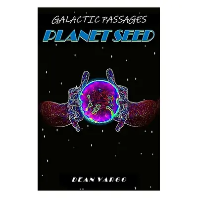 "A Galactic Passages chronicle: GP 7 Planet Seed" - "" ("Vargo Dean")