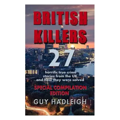 "British Killers - Special Compilation Edition: 27 Horrific True Crime Stories From The UK...And