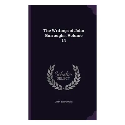 "The Writings of John Burroughs, Volume 14" - "" ("Burroughs John")