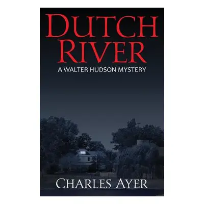 "Dutch River: A Walter Hudson Mystery" - "" ("Ayer Charles")