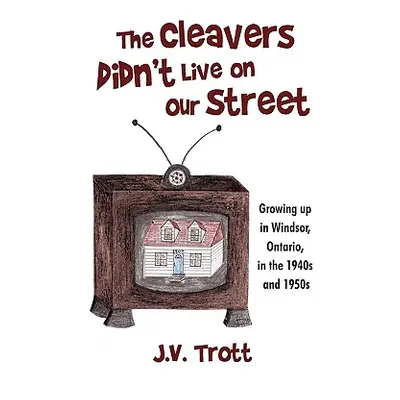 "The Cleaver's Didn't Live on Our Street: Growing Up in Windsor, Ontario, in the 1940s and 1950s