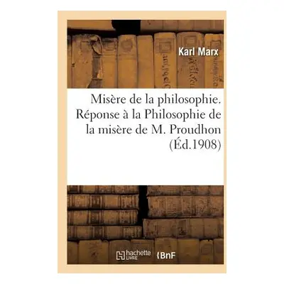 "Misre de la Philosophie. Rponse La Philosophie de la Misre de M. Proudhon. Nouvelle dition" - 