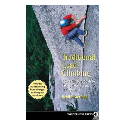 "Traditional Lead Climbing: A Rock Climber's Guide to Taking the Sharp End of the Rope" - "" ("P