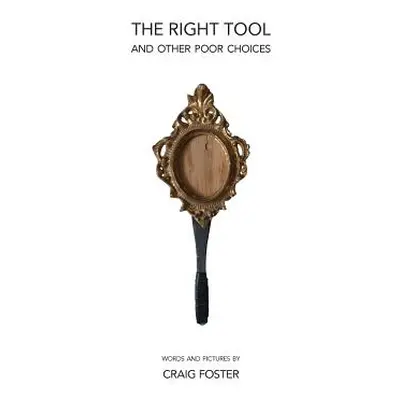 "The Right Tool: and Other Poor Choices" - "" ("Foster Craig")