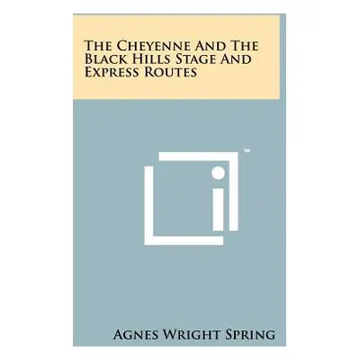 "The Cheyenne And The Black Hills Stage And Express Routes" - "" ("Spring Agnes Wright")