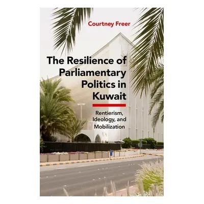 "The Resilience of Parliamentary Politics in Kuwait: Parliament, Rentierism, and Society" - "" (