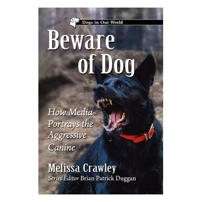 "Beware of Dog: How Media Portrays the Aggressive Canine" - "" ("Crawley Melissa")