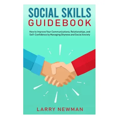 "Social Skills Guidebook: How to Improve Your Communications, Relationships, and Self-Confidence