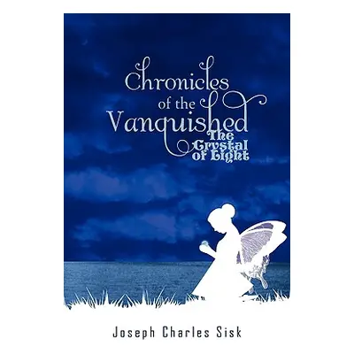 "Chronicles of the Vanquished: The Crystal of Light" - "" ("Sisk Joseph Charles")