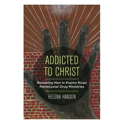 "Addicted to Christ: Remaking Men in Puerto Rican Pentecostal Drug Ministries" - "" ("Hansen Hel