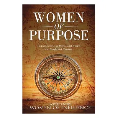 "Women of Purpose: Inspiring Stories of Professional Women for Insight and Direction" - "" ("Hig