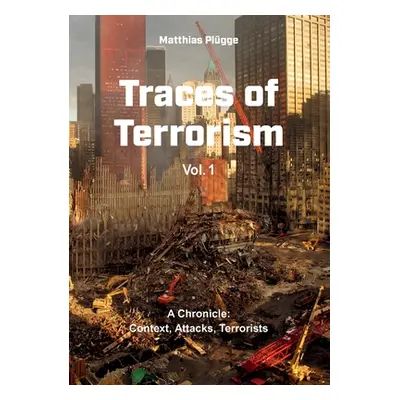 "Traces of Terrorism: A Chronicle: Contexts, Attacks, Terrorists" - "" ("Plgge Matthias")