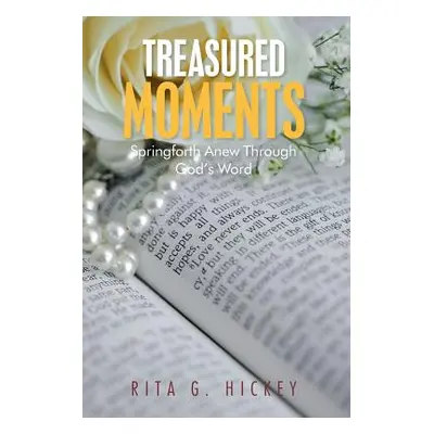 "Treasured Moments: Springforth Anew Through God's Word" - "" ("Hickey Rita G.")