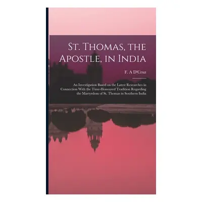 "St. Thomas, the Apostle, in India: An Investigation Based on the Latest Researches in Connectio