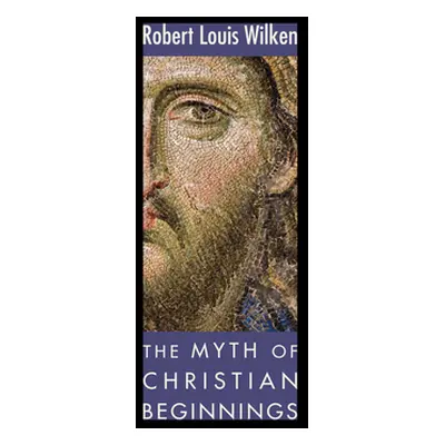 "The Myth of Christian Beginnings" - "" ("Wilken Robert L.")