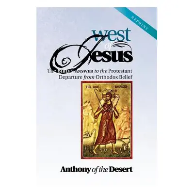 "West of Jesus: The Bible's Answer to the Protestant Departure from Orthodox Belief" - "" ("Dese