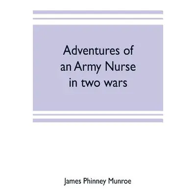 "Adventures of an army nurse in two wars; Edited from the diary and correspondence of Mary Phinn