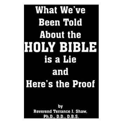 "What We've Been Told about the Holy Bible Is a Lie and Here's the Proof" - "" ("Shaw Terrence J