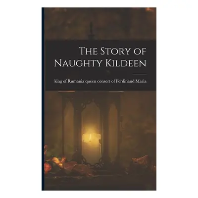 "The Story of Naughty Kildeen" - "" ("Maria Queen Consort of Ferdinand King")